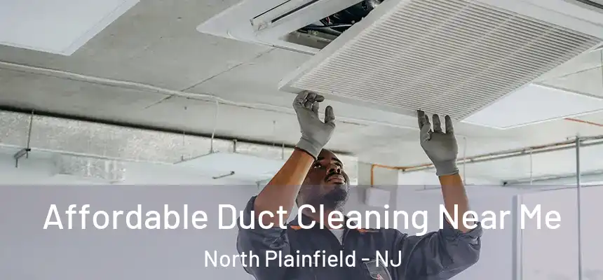  Affordable Duct Cleaning Near Me North Plainfield - NJ
