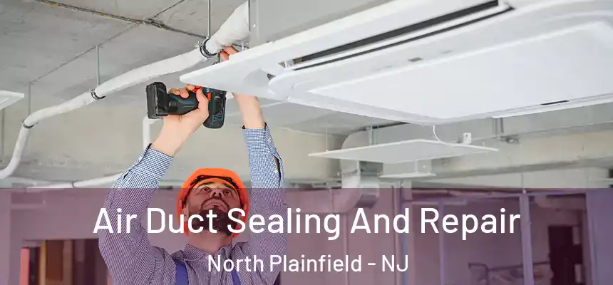  Air Duct Sealing And Repair North Plainfield - NJ