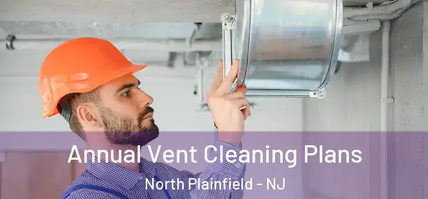  Annual Vent Cleaning Plans North Plainfield - NJ