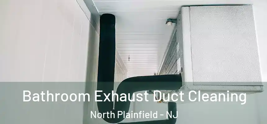  Bathroom Exhaust Duct Cleaning North Plainfield - NJ