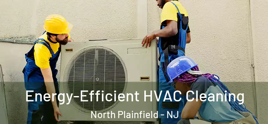 Energy-Efficient HVAC Cleaning North Plainfield - NJ