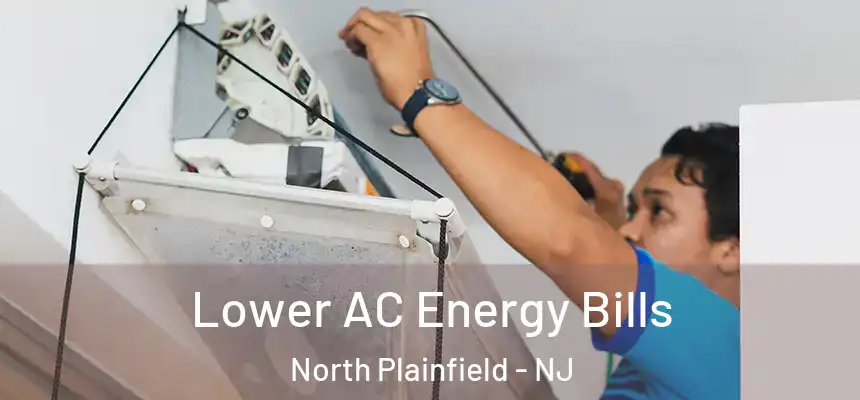  Lower AC Energy Bills North Plainfield - NJ