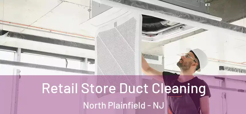  Retail Store Duct Cleaning North Plainfield - NJ