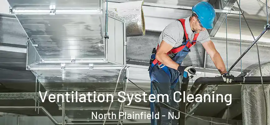  Ventilation System Cleaning North Plainfield - NJ
