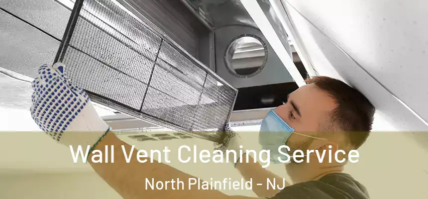  Wall Vent Cleaning Service North Plainfield - NJ
