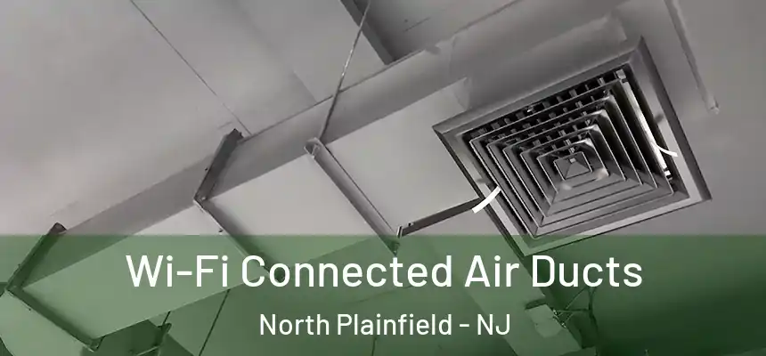  Wi-Fi Connected Air Ducts North Plainfield - NJ